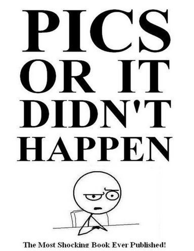 Pics Or It Didn't Happen