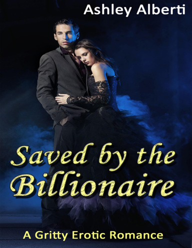 Saved by the Billionaire: A Gritty Erotic Romance