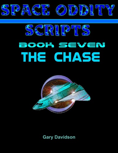 SPACE ODDITY SCRIPTS: Book Seven - THE CHASE