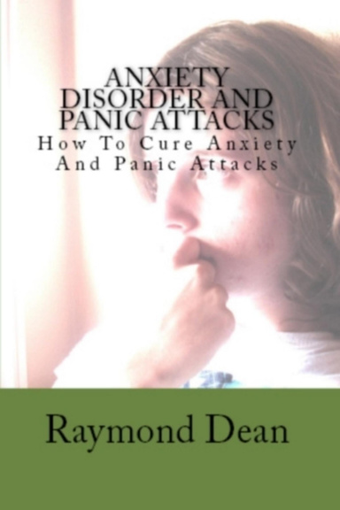 Anxiety Disorder And Panic Attacks: How To Cure Anxiety And Panic Attacks