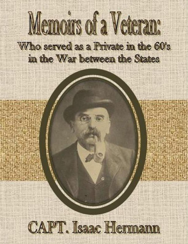 Memoirs of a Veteran: Who served as a Private in the 60's in the War between the States