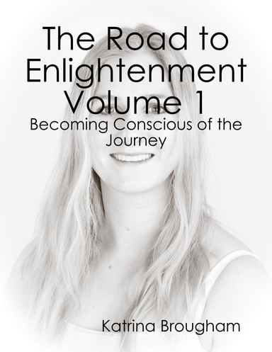 The Road to Enlightenment Volume 1: Becoming Conscious of the Journey