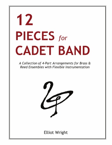 12 Pieces for Cadet Band - A Collection of 4-Part Arrangements for Brass & Reed Ensembles with Flexible Instrumentation