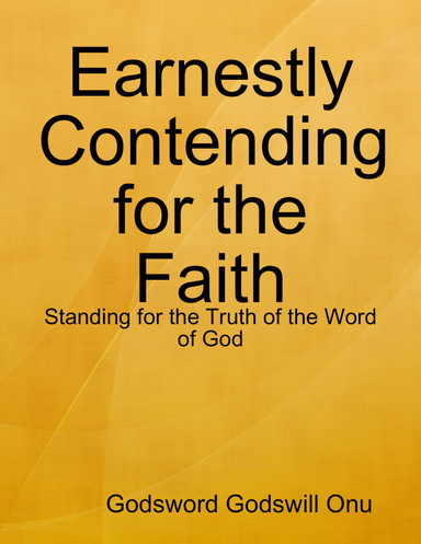 Earnestly Contending for the Faith: Standing for the Truth of the Word of God