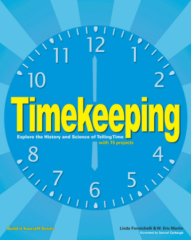 Timekeeping: Explore the History and Science of Telling Time with 15 Projects