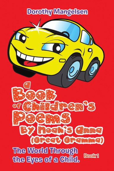 A Book of Children’s Poems By Noah’s Anna (Great Gramma): The World Through the Eyes of a Child.