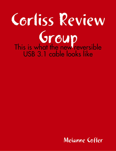 Corliss Review Group: This is what the new reversible USB 3.1 cable looks like