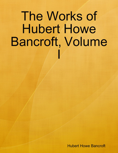 The Works of Hubert Howe Bancroft, Volume I