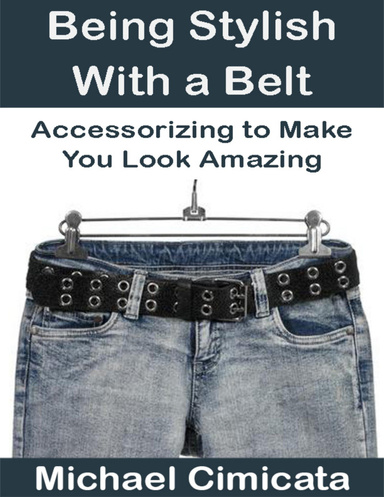 Being Stylish With a Belt: Accessorizing to Make You Look Amazing