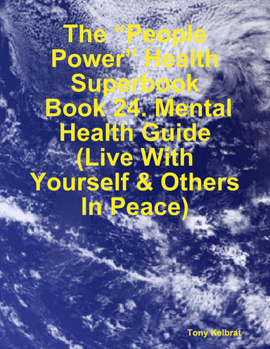 The “People Power” Health Superbook:  Book 24. Mental Health Guide  (Live With Yourself & Others In Peace)