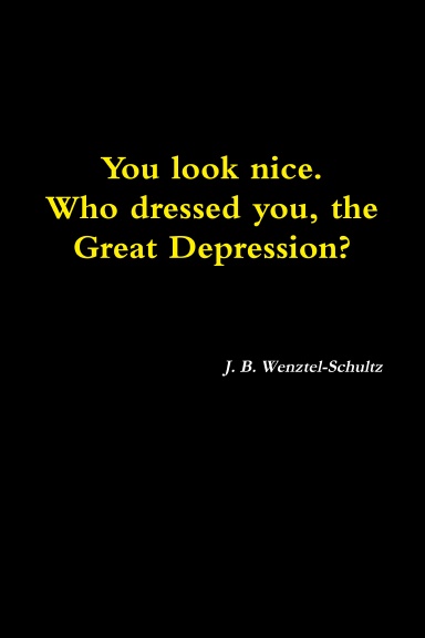 You look nice; who dressed you, the Great Depression?