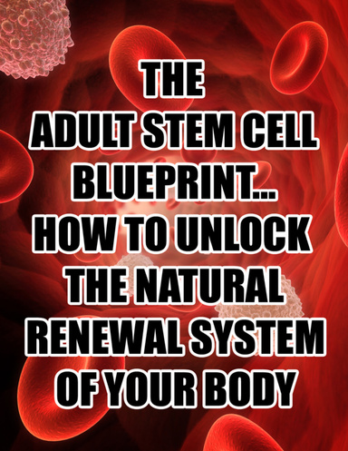 The Adult Stem Cell Blueprint... How to Unlock the Natural Renewal System of Your Body