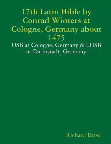 17th Latin Bible by Conrad Winters at Cologne, Germany about 1475 - USB at Cologne, Germany & LHSB at Darmstadt, Germany