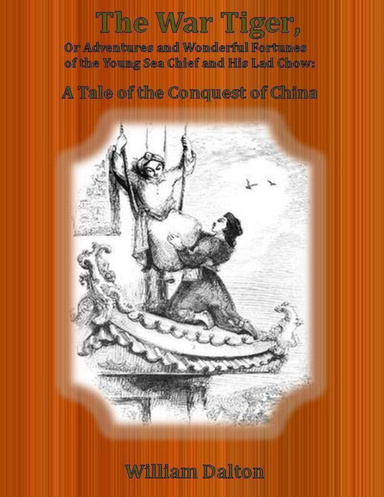 The War Tiger, or Adventures and Wonderful Fortunes of the Young Sea Chief and His Lad Chow: A Tale of the Conquest of China