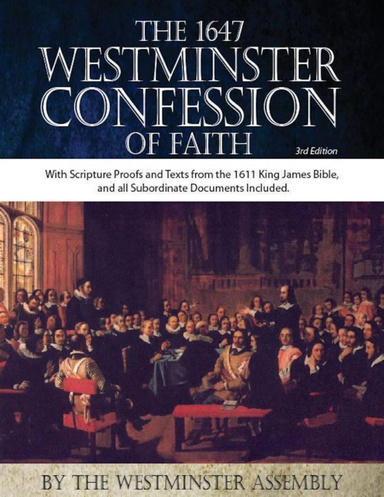 The 1647 Westminster Confession of Faith with Scripture Texts and Proofs from the Authorized Version (KJV)