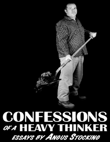 Confessions of a Heavy Thinker: Essays by Angus Stocking