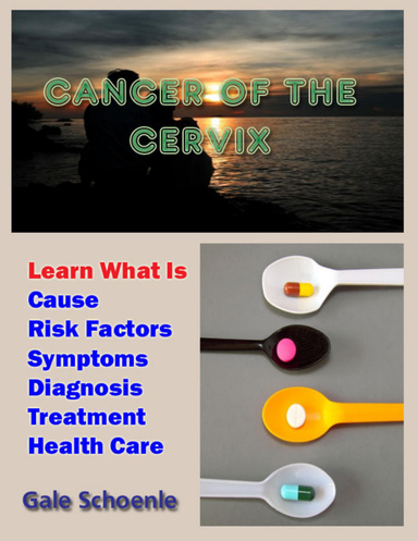 Cancer of the Cervix: Learn What Is Cause, Risk Factors, Symptoms, Diagnosis, Treatment, Health Care