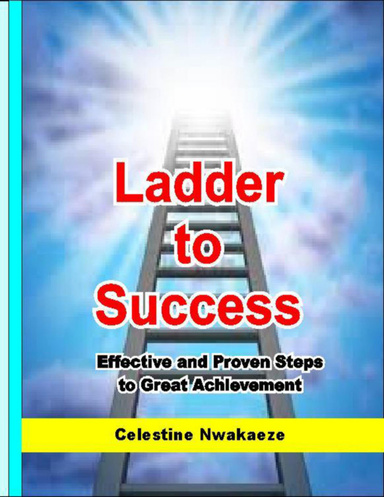 Ladder to Success: Effective and Proven Steps to Great Achievement