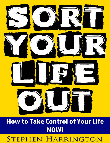 Sort Your Life Out: How to Take Control of Your Life Now!