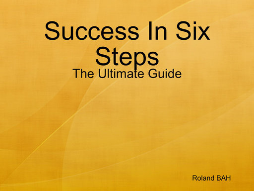 Success In Six Steps: The Ultimate Guide