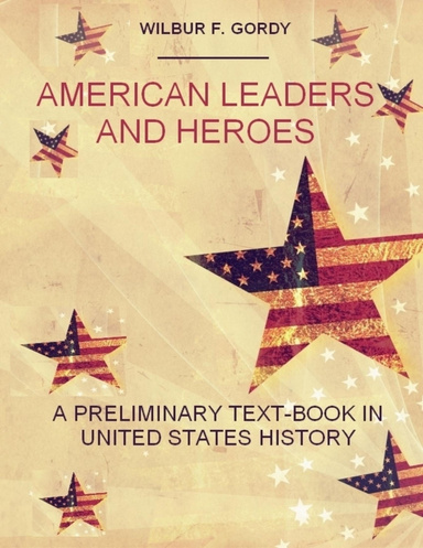 American Leaders and Heroes :  A Preliminary Text-Book in United States History (Illustrated)