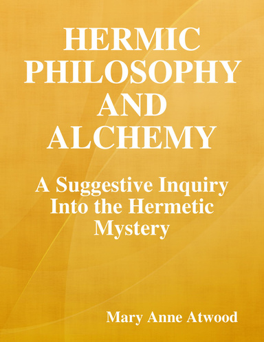Hermetic Philosophy and Alchemy: A Suggestive Inquiry Into the Hermetic Mystery