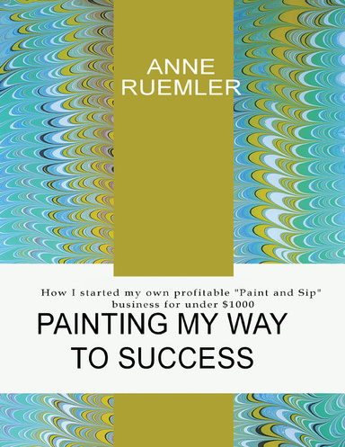 Painting my way to success: How to start a profitable "Paint and SIp" business for under $1000