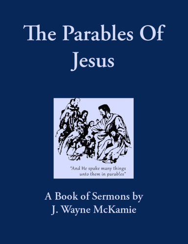 The Parables of Jesus: A Book of Sermons By: J. Wayne McKamie