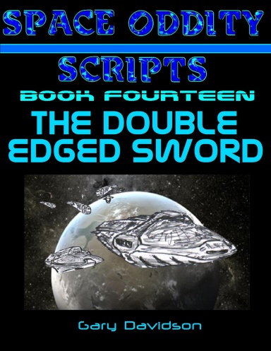 SPACE ODDITY SCRIPTS: Book Fourteen: THE DOUBLE-EDGED SWORD