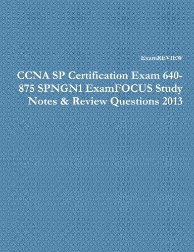 CCNA SP Certification Exam 640-875 SPNGN1 ExamFOCUS Study Notes & Review Questions 2013