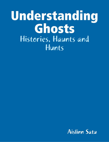Understanding Ghosts: Histories, Haunts and Hunts