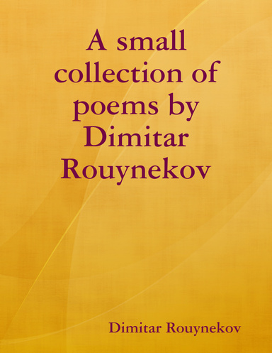 A small collection of poems by Dimitar Rouynekov