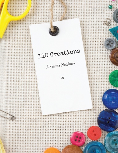 110 Creations: A Sewist's Notebook