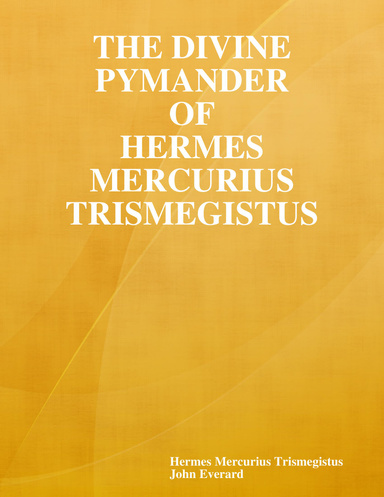 The Divine Pymander of Hermes Mercurius Trismegistus