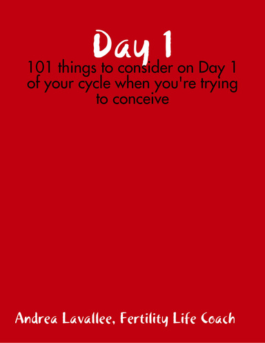 Day 1-101 things to consider on Day 1 of your cycle when you're trying to conceive