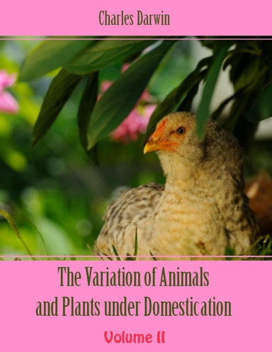 The Variation of Animals and Plants Under Domestication : Volume II (Illustrated)