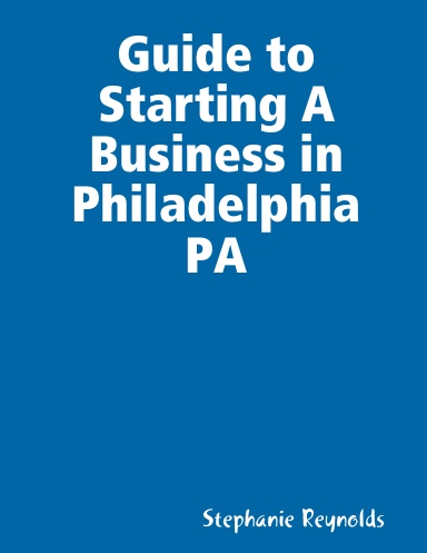 Guide to Starting A Business in Philadelphia PA