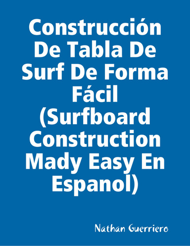 Construcción De Tabla De Surf De Forma Fácil (Surfboard Construction Mady Easy En Espanol)