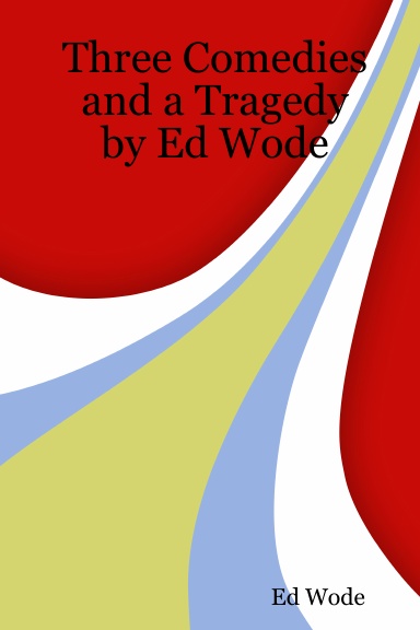 Three Comedies and a Tragedy by Ed Wode