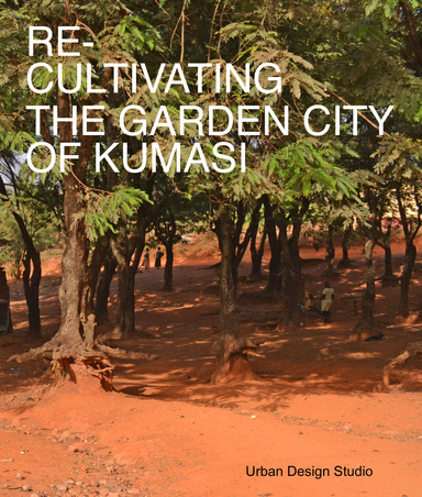 Re- Cultivating the Garden City of Kumasi