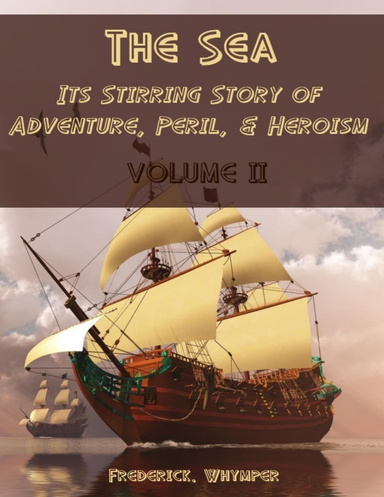 The Sea : Its Stirring Story of Adventure, Peril, & Heroism, Volume II (Illustrated)