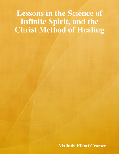 Lessons in the Science of Infinite Spirit, and the Christ Method of Healing