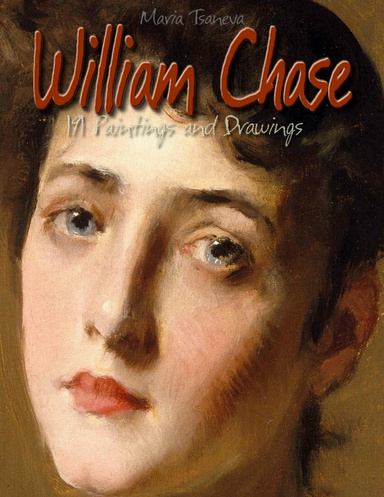 William Chase: 191 Paintings and Drawings