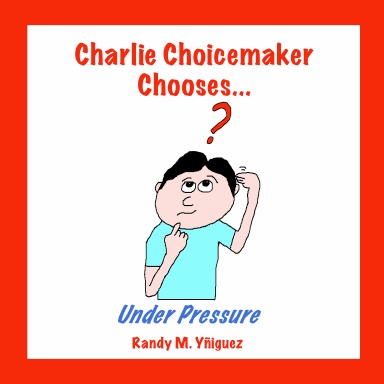 Charlie Choicemaker Chooses...Under Pressure