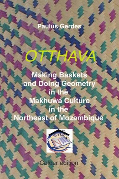 OTTHAVA: Making Baskets and Doing Geometry in the Makhuwa Culture in the Northeast of Mozambique  (eBook color edition)
