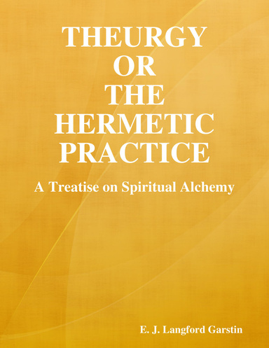 Theurgy or the Hermetic Practice: A Treatise on Spiritual Alchemy