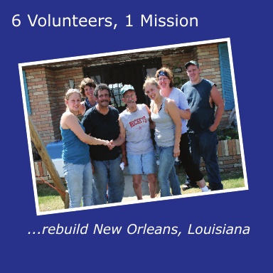 6 Volunteers, 1 Mission ...rebuild New Orleans, Louisiana