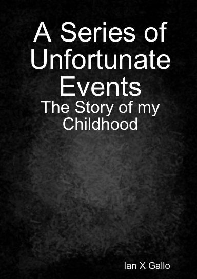 A Series of Unfortunate Events: The Story of my Childhood