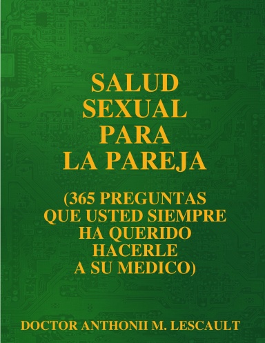 SALUD SEXUAL PARA LA PAREJA (365 PREGUNTAS QUE SIEMPRE HA QUERIDO HACERLE A SU MEDICO)