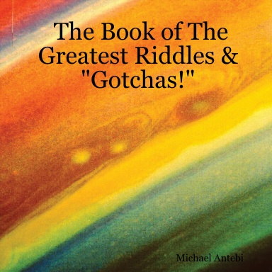 The Book of The Greatest Riddles & "Gotchas!"